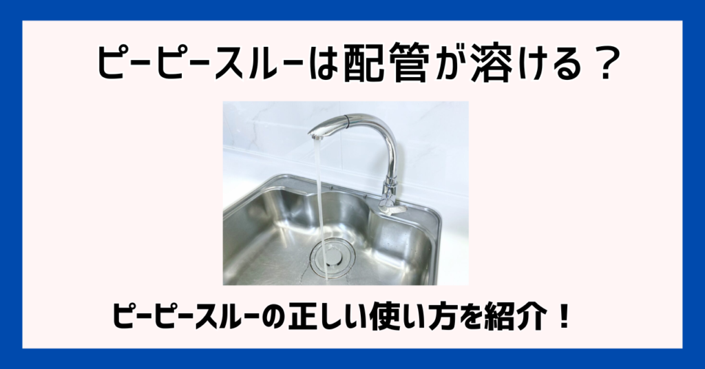 ピーピースルーは配管が溶ける？ピーピースルーの正しい使い方を紹介！